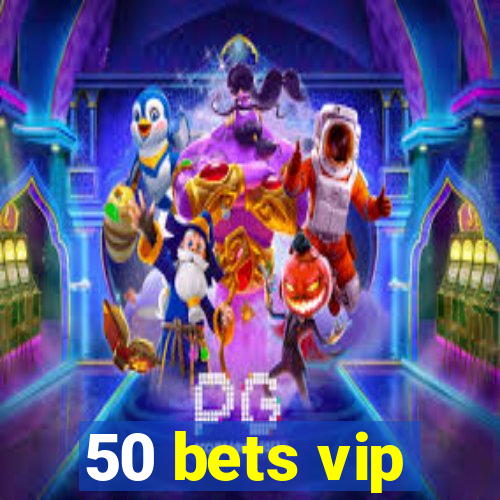 50 bets vip